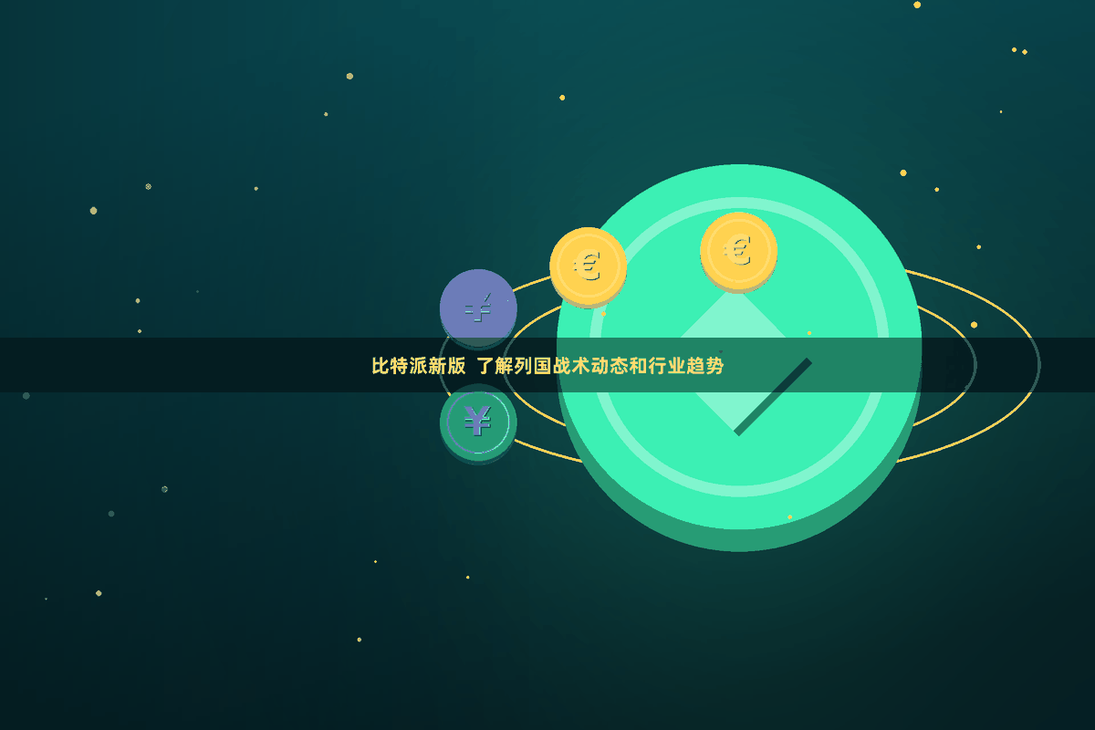 比特派新版 了解列国战术动态和行业趋势